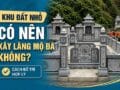 Khu đất nhỏ có nên xây lăng mộ đá?