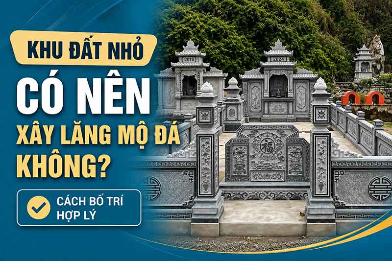 Khu đất nhỏ có nên xây lăng mộ đá?